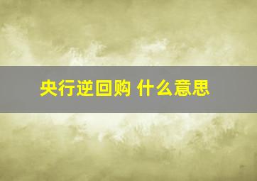 央行逆回购 什么意思